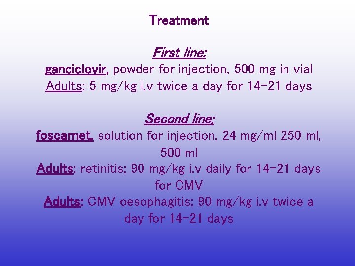 Treatment First line: ganciclovir, powder for injection, 500 mg in vial Adults: 5 mg/kg