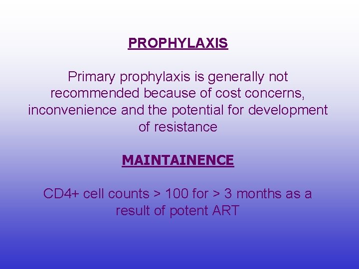 PROPHYLAXIS Primary prophylaxis is generally not recommended because of cost concerns, inconvenience and the