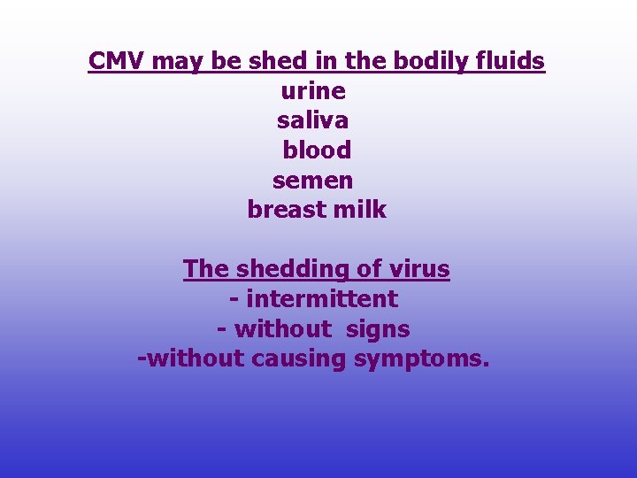 CMV may be shed in the bodily fluids urine saliva blood semen breast milk