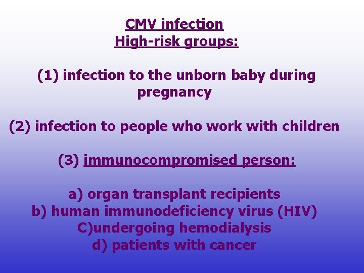 CMV infection High-risk groups: (1) infection to the unborn baby during pregnancy (2) infection