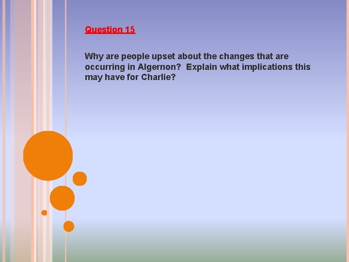 Question 15 Why are people upset about the changes that are occurring in Algernon?