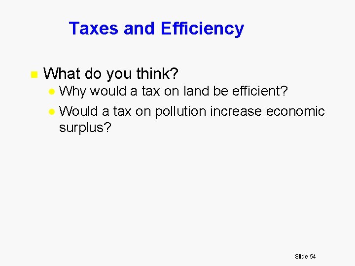 Taxes and Efficiency n What do you think? Why would a tax on land