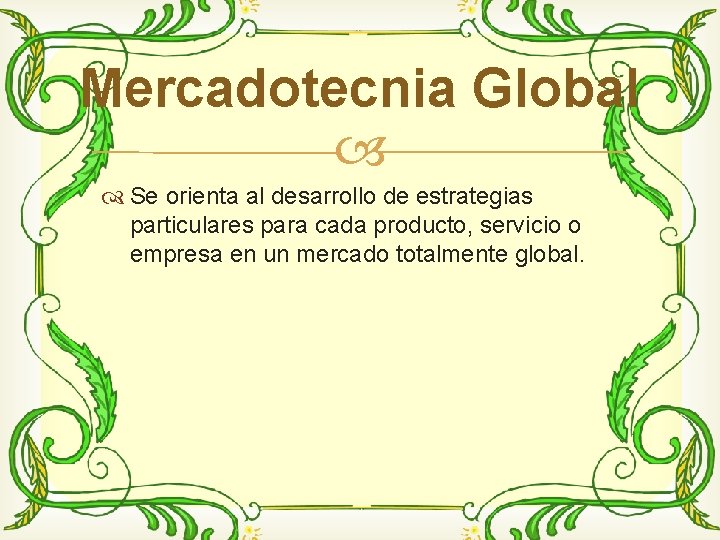 Mercadotecnia Global Se orienta al desarrollo de estrategias particulares para cada producto, servicio o