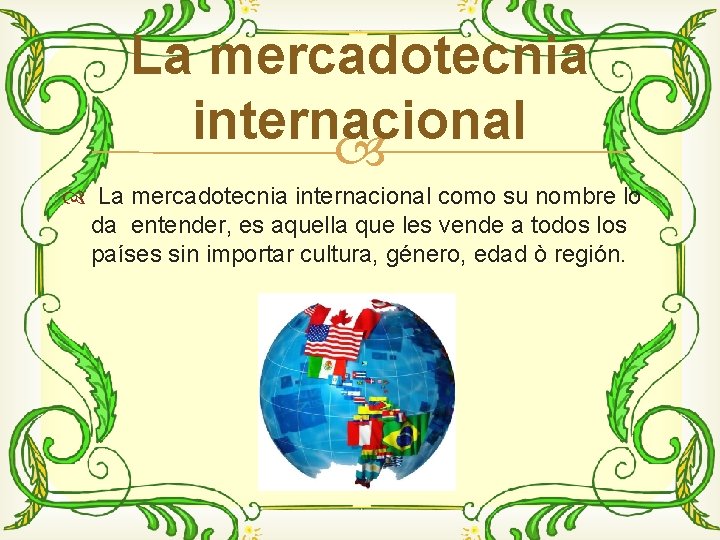 La mercadotecnia internacional como su nombre lo da entender, es aquella que les vende