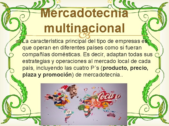 Mercadotecnia multinacional La característica principal del tipo de empresas es, que operan en diferentes