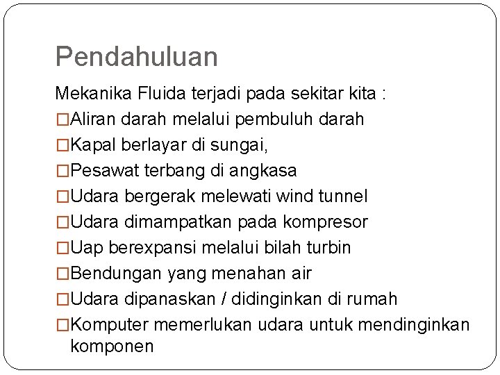 Pendahuluan Mekanika Fluida terjadi pada sekitar kita : �Aliran darah melalui pembuluh darah �Kapal