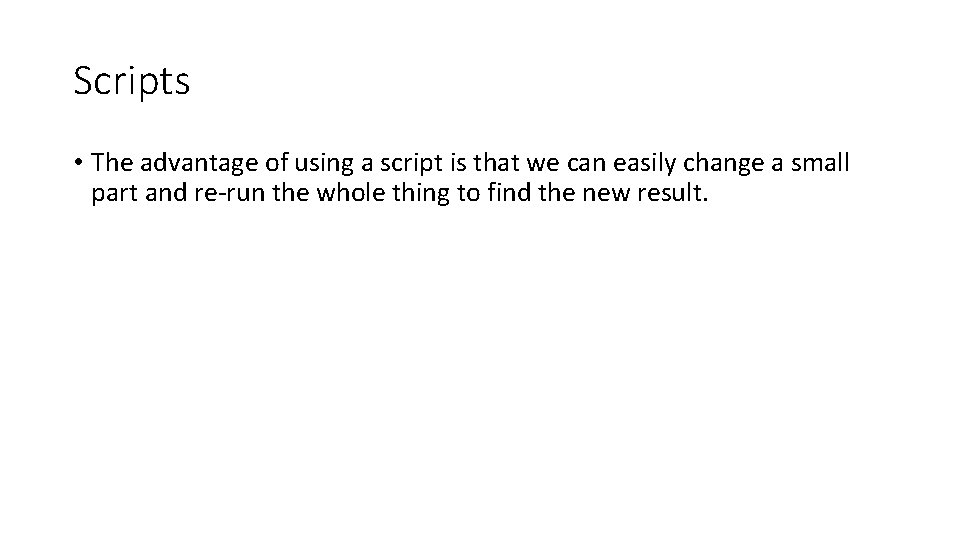 Scripts • The advantage of using a script is that we can easily change