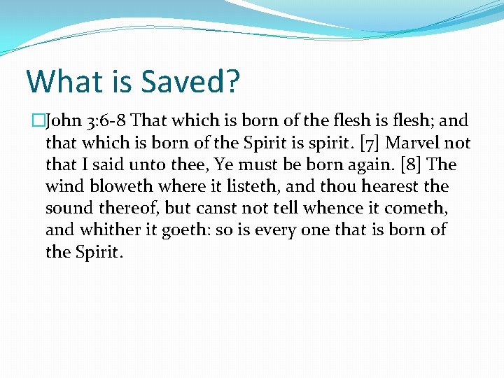 What is Saved? �John 3: 6 -8 That which is born of the flesh What is Saved? �John 3: 6 -8 That which is born of the flesh