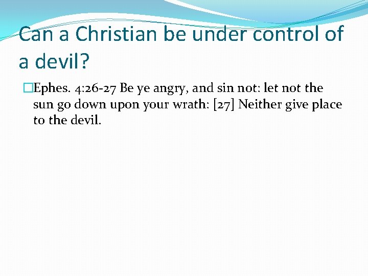 Can a Christian be under control of a devil? �Ephes. 4: 26 -27 Be Can a Christian be under control of a devil? �Ephes. 4: 26 -27 Be