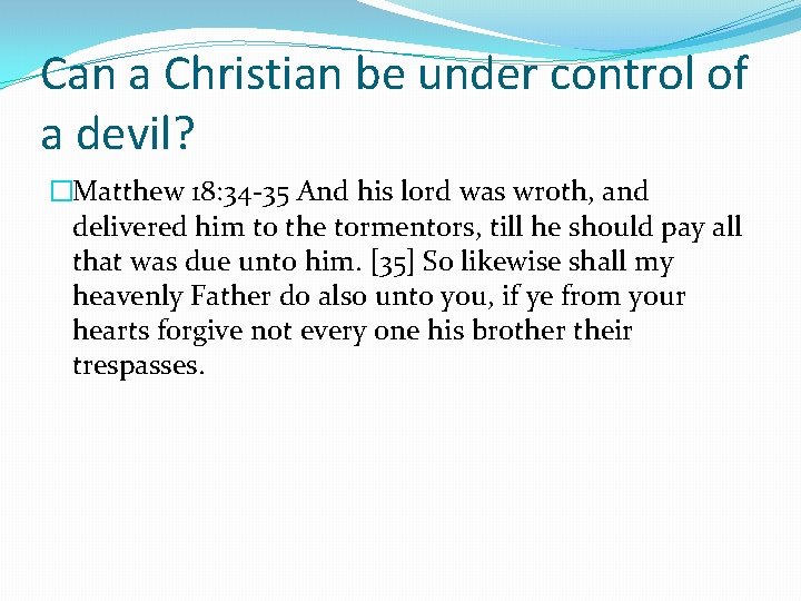 Can a Christian be under control of a devil? �Matthew 18: 34 -35 And Can a Christian be under control of a devil? �Matthew 18: 34 -35 And