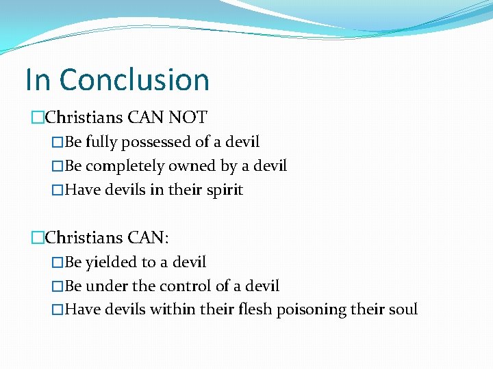 In Conclusion �Christians CAN NOT �Be fully possessed of a devil �Be completely owned In Conclusion �Christians CAN NOT �Be fully possessed of a devil �Be completely owned