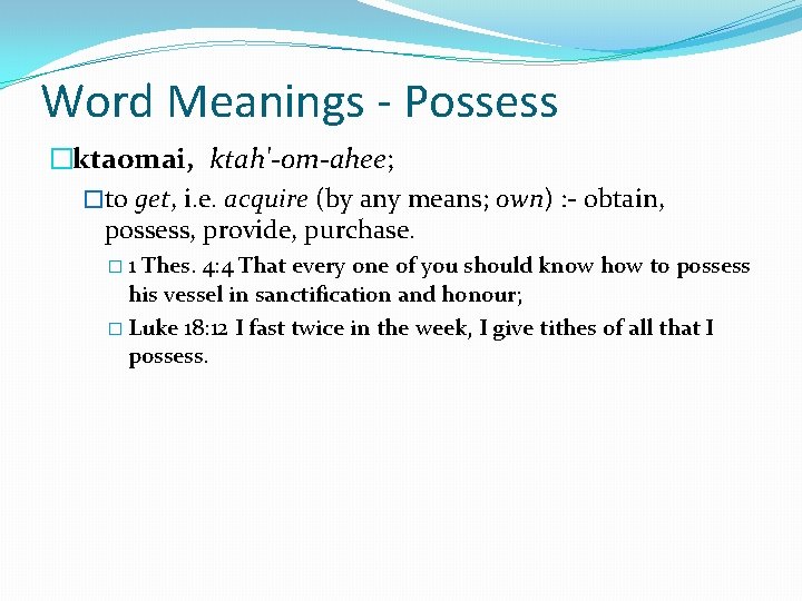 Word Meanings - Possess �ktaomai, ktah'-om-ahee; �to get, i. e. acquire (by any means; Word Meanings - Possess �ktaomai, ktah'-om-ahee; �to get, i. e. acquire (by any means;