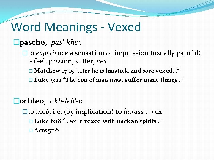 Word Meanings - Vexed �pascho, pas'-kho; �to experience a sensation or impression (usually painful) Word Meanings - Vexed �pascho, pas'-kho; �to experience a sensation or impression (usually painful)