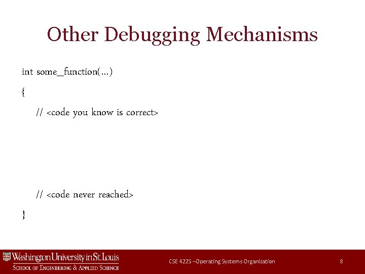 Other Debugging Mechanisms int some_function(…) { // <code you know is correct> // <code