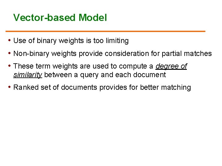 Vector-based Model • Use of binary weights is too limiting • Non-binary weights provide