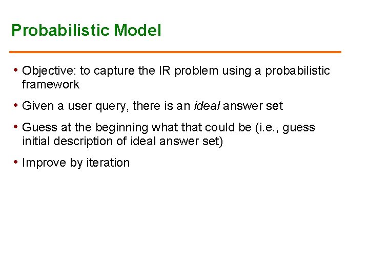 Probabilistic Model • Objective: to capture the IR problem using a probabilistic framework •