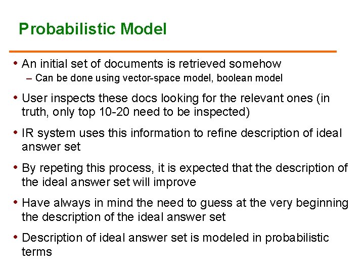Probabilistic Model • An initial set of documents is retrieved somehow – Can be