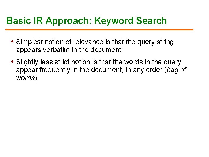 Basic IR Approach: Keyword Search • Simplest notion of relevance is that the query
