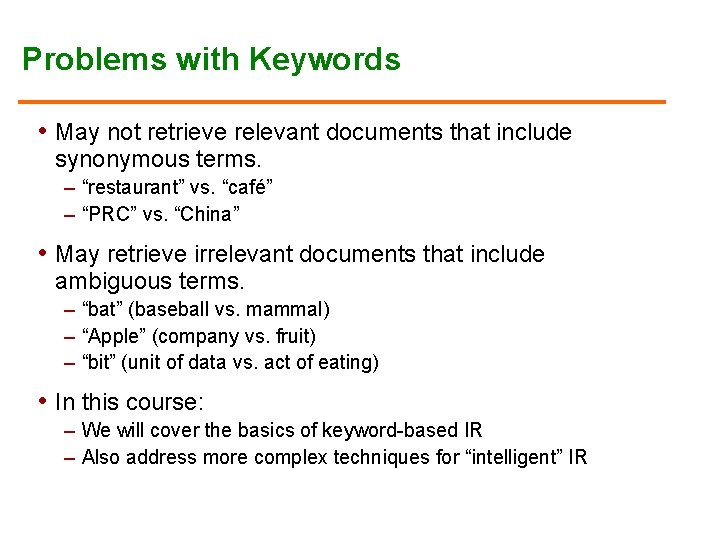 Problems with Keywords • May not retrieve relevant documents that include synonymous terms. –