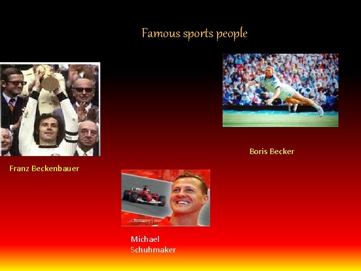 Famous sports people Boris Becker Franz Beckenbauer Michael Schuhmaker 