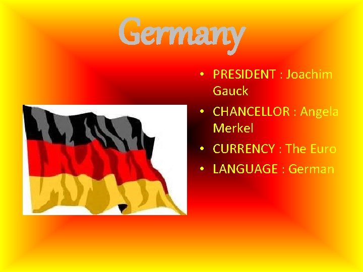 Germany • PRESIDENT : Joachim Gauck • CHANCELLOR : Angela Merkel • CURRENCY :