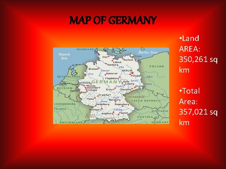 MAP OF GERMANY • Land AREA: 350, 261 sq km • Total Area: 357,