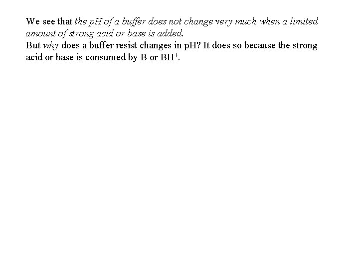 We see that the p. H of a buffer does not change very much