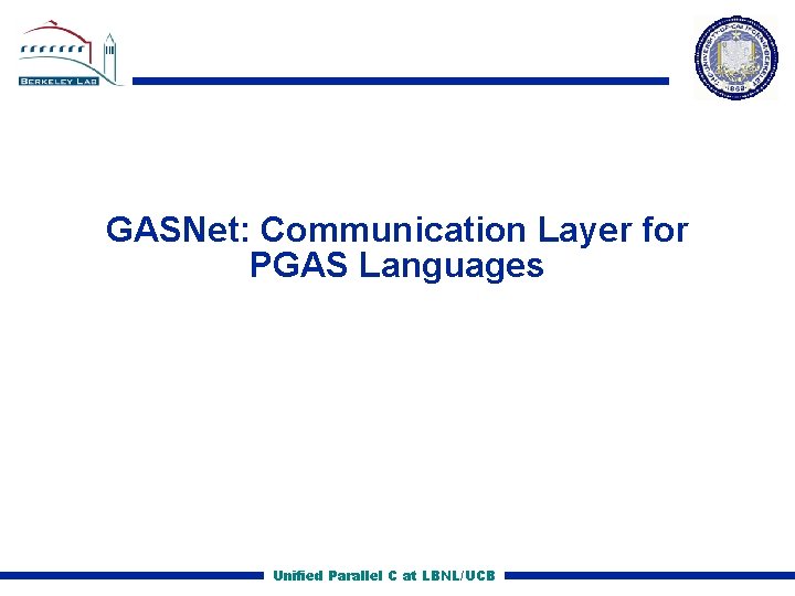 GASNet: Communication Layer for PGAS Languages Unified Parallel C at LBNL/UCB 
