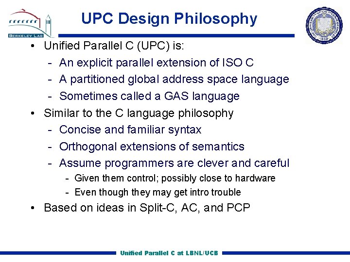 UPC Design Philosophy • Unified Parallel C (UPC) is: An explicit parallel extension of