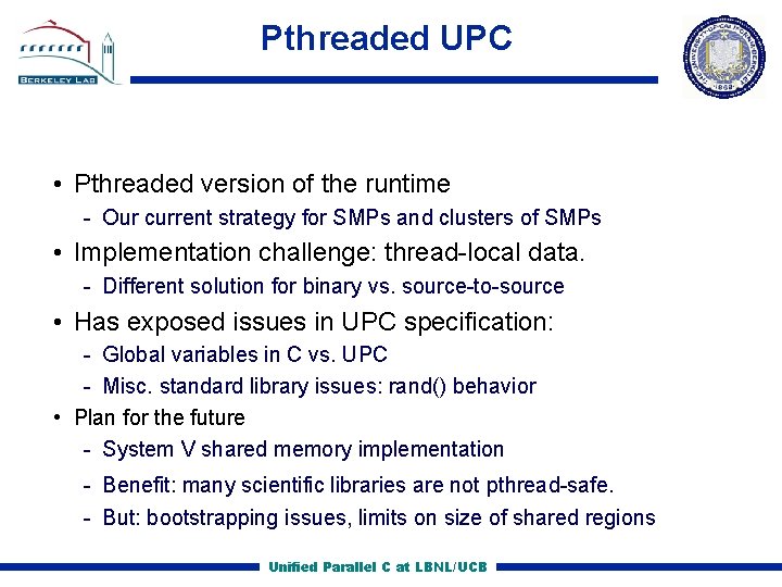Pthreaded UPC • Pthreaded version of the runtime Our current strategy for SMPs and