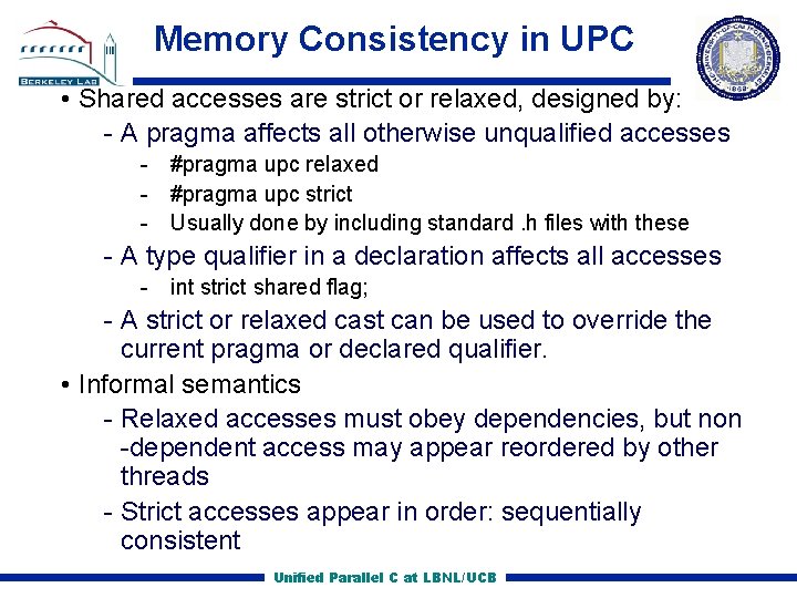Memory Consistency in UPC • Shared accesses are strict or relaxed, designed by: A