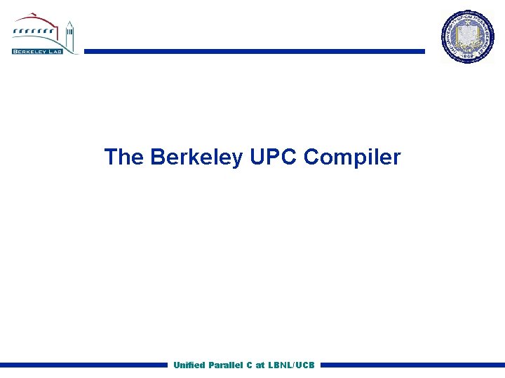 The Berkeley UPC Compiler Unified Parallel C at LBNL/UCB 