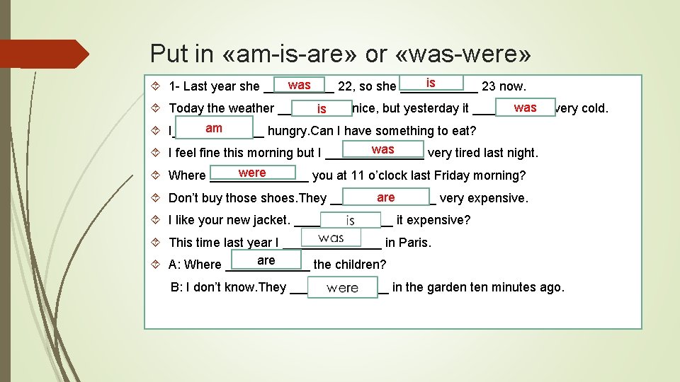 Put in «am-is-are» or «was-were» is was 1 - Last year she _____ 22,