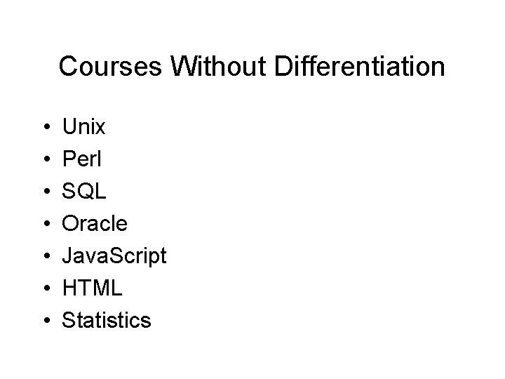 Courses Without Differentiation • • Unix Perl SQL Oracle Java. Script HTML Statistics Courses Without Differentiation • • Unix Perl SQL Oracle Java. Script HTML Statistics