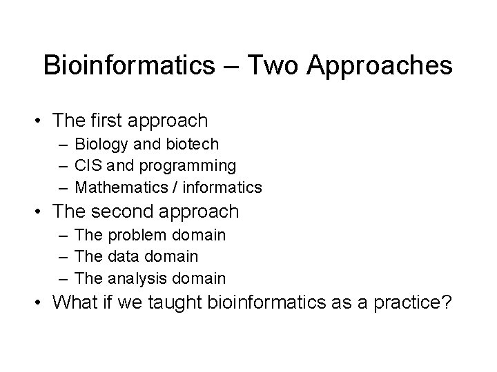 Bioinformatics – Two Approaches • The first approach – Biology and biotech – CIS Bioinformatics – Two Approaches • The first approach – Biology and biotech – CIS