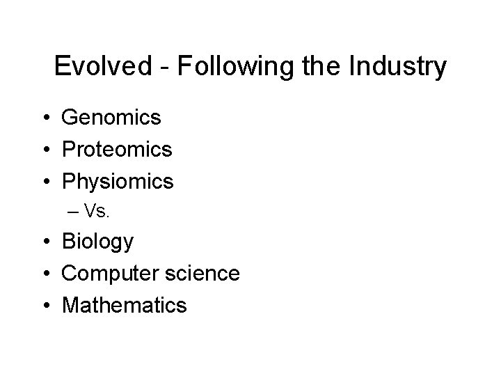Evolved - Following the Industry • Genomics • Proteomics • Physiomics – Vs. • Evolved - Following the Industry • Genomics • Proteomics • Physiomics – Vs. •