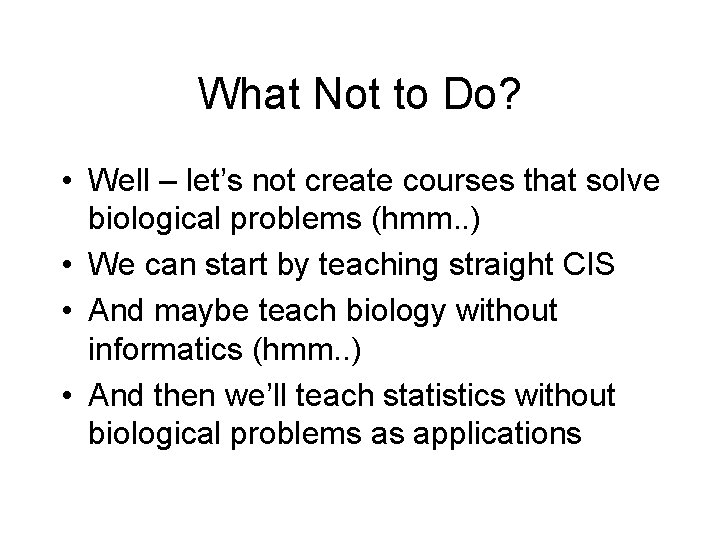What Not to Do? • Well – let’s not create courses that solve biological What Not to Do? • Well – let’s not create courses that solve biological