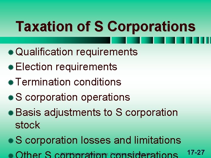 Taxation of S Corporations ® Qualification requirements ® Election requirements ® Termination conditions ®