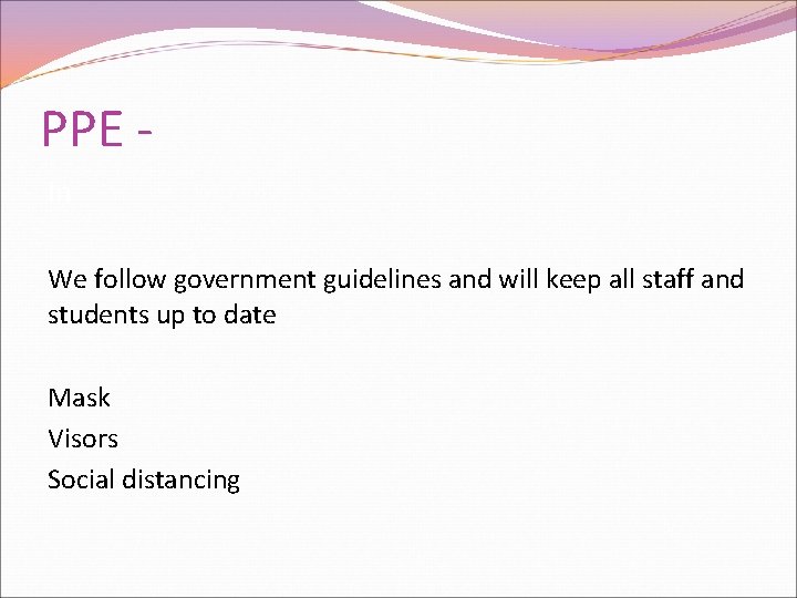 PPE In We follow government guidelines and will keep all staff and students up