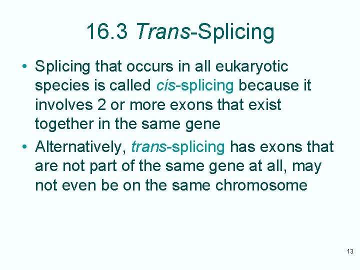 16. 3 Trans-Splicing • Splicing that occurs in all eukaryotic species is called cis-splicing