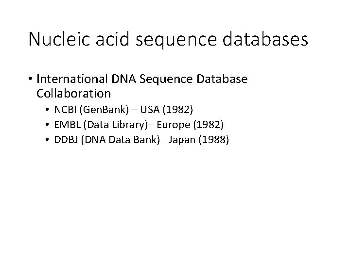 Nucleic acid sequence databases • International DNA Sequence Database Collaboration • NCBI (Gen. Bank) Nucleic acid sequence databases • International DNA Sequence Database Collaboration • NCBI (Gen. Bank)
