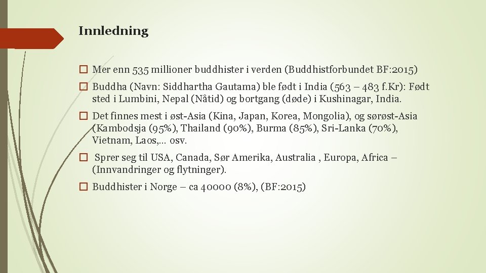 Innledning � Mer enn 535 millioner buddhister i verden (Buddhistforbundet BF: 2015) � Buddha