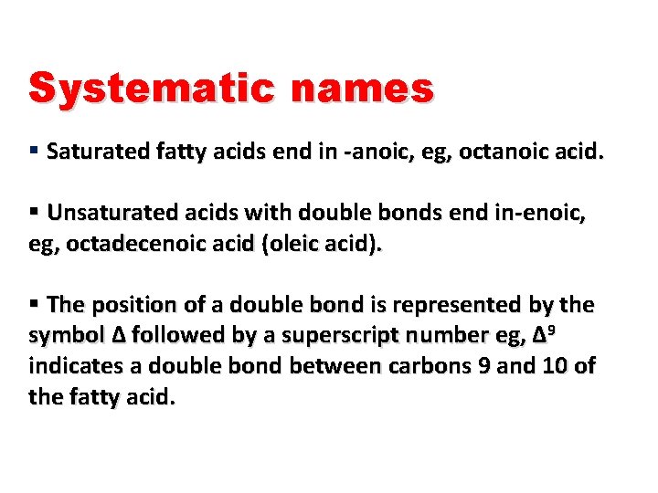 Systematic names § Saturated fatty acids end in -anoic, eg, octanoic acid. § Unsaturated