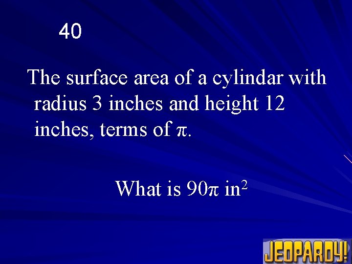 40 The surface area of a cylindar with radius 3 inches and height 12