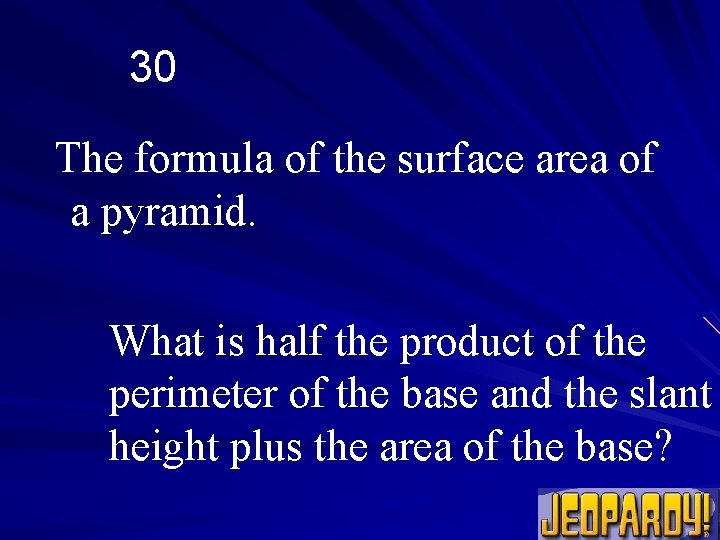 30 The formula of the surface area of a pyramid. What is half the