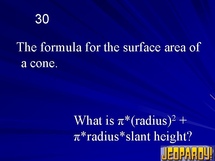 30 The formula for the surface area of a cone. What is π*(radius)2 +