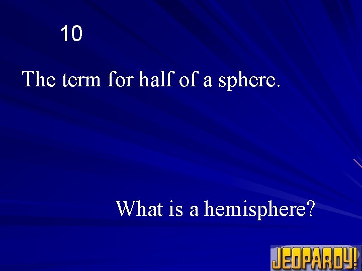 10 The term for half of a sphere. What is a hemisphere? 