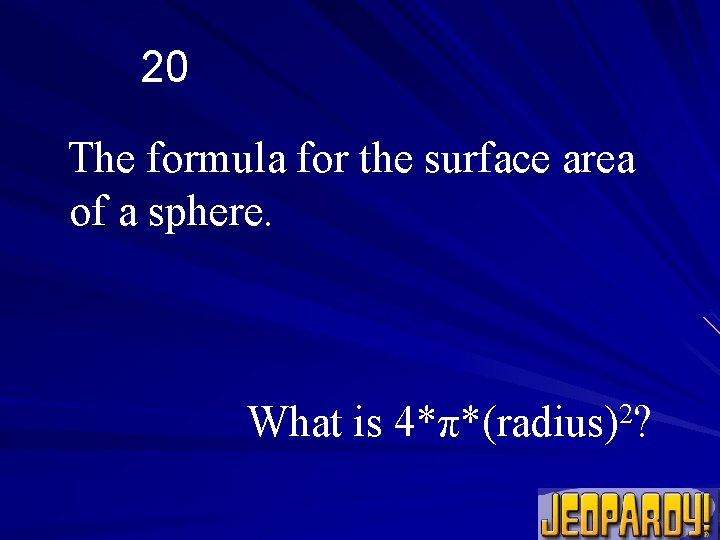 20 The formula for the surface area of a sphere. What is 2 4*π*(radius)