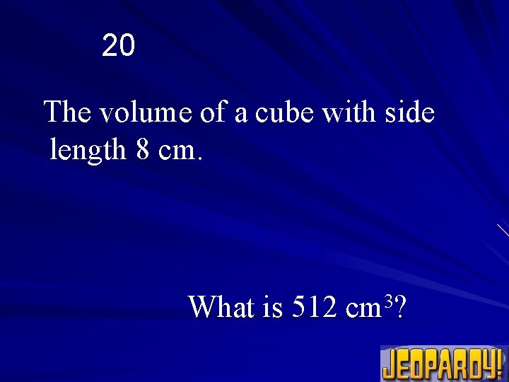 20 The volume of a cube with side length 8 cm. What is 512