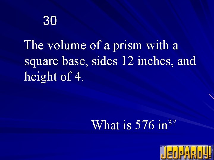 30 The volume of a prism with a square base, sides 12 inches, and